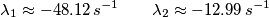 \lambda_1\approx-48.12\,s^{-1} \qquad \lambda_2\approx -12.99 \,s^{-1}