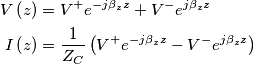 \begin{aligned}
V\left( z \right) &= V^{+}e^{-j\beta _{z}z}+V^{-}e^{j\beta _{z}z}\\
I\left( z \right) &= \frac{1}{Z_{C}}\left( V^{+}e^{-j\beta _{z}z}-V^{-}e^{j\beta _{z}z} \right)
\end{aligned} \begin{aligned}
V\left( z \right) &= V^{+}e^{-j\beta _{z}z}+V^{-}e^{j\beta _{z}z}\\
I\left( z \right) &= \frac{1}{Z_{C}}\left( V^{+}e^{-j\beta _{z}z}-V^{-}e^{j\beta _{z}z} \right)
\end{aligned}