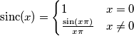 \begin{displaymath} \mathrm{sinc}(x) = \begin{cases} 1&x=0 \\  \frac{\sin(x\pi)}{x\pi}&x \neq 0 \end{cases} \end{displaymath}