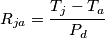 R_{ja} = \cfrac{T_j - T_a}{P_d}