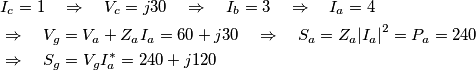 \begin{align}
  & {{I}_{c}}=1\quad \Rightarrow \quad {{V}_{c}}=j30\quad \Rightarrow \quad {{I}_{b}}=3\quad \Rightarrow \quad {{I}_{a}}=4 \\ 
 & \Rightarrow \quad {{V}_{g}}={{V}_{a}}+{{Z}_{a}}{{I}_{a}}=60+j30\quad \Rightarrow \quad {{S}_{a}}={{Z}_{a}}{{\left| {{I}_{a}} \right|}^{2}}={{P}_{a}}=240 \\ 
 & \Rightarrow \quad {{S}_{g}}={{V}_{g}}I_{a}^{*}=240+j120 \\ 
\end{align}