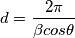 d=\frac{2 \pi}{\beta cos \theta} d=\frac{2 \pi}{\beta cos \theta}