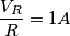 \frac{V_R}{R}= 1A