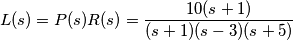 L(s)=P(s)R(s)=\frac{10(s+1)}{(s+1)(s-3)(s+5)} L(s)=P(s)R(s)=\frac{10(s+1)}{(s+1)(s-3)(s+5)}
