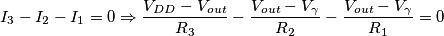 I_3-I_2-I_1=0 \Rightarrow \frac{V_{DD}-V_{out}}{R_3}-\frac{V_{out}-V_\gamma}{R_2}-\frac{V_{out}-V_\gamma}{R_1}=0