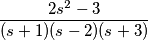 \frac{2s^{2}-3}{(s+1)(s-2)(s+3)}