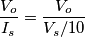 {V_o\over I_s} = {V_o\over{V_s/10}} {V_o\over I_s} = {V_o\over{V_s/10}}