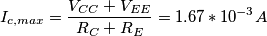 I_{c,max}=\frac{V_{CC}+V_{EE}}{R_C+R_E}=1.67*10^{-3}A I_{c,max}=\frac{V_{CC}+V_{EE}}{R_C+R_E}=1.67*10^{-3}A