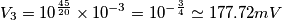 V_3=10^{\frac{45}{20}}}\times 10^{-3}=10^{-\frac{3}{4}}\simeq 177.72mV V_3=10^{\frac{45}{20}}}\times 10^{-3}=10^{-\frac{3}{4}}\simeq 177.72mV