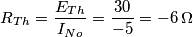 {R_{Th}} = \frac{{{E_{Th}}}}{{{I_{No}}}} = \frac{{30}}{{ - 5}} =  - 6 \, \Omega