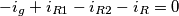-i_{g}+i_{R1}-i_{R2}-i_{R}=0