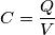 C = \frac{Q}{V} C = \frac{Q}{V}