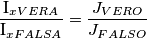 \frac{\text{I}_{xVERA}}{\text{I}_{xFALSA}}=\frac{J_{VERO}}{J_{FALSO}}
