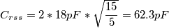 C_r_s_s = 2 * 18 pF * \sqrt{\frac{15}{5}} = 62.3 pF C_r_s_s = 2 * 18 pF * \sqrt{\frac{15}{5}} = 62.3 pF