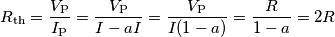 R_\text{th}=\frac{V_\text{P}}{I_\text{P}}=\frac{V_\text{P}}{I-aI}=\frac{V_\text{P}}{I(1-a)}=\frac{R}{1-a}=2R