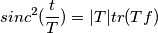 sinc^2(\frac{t}{T}) = |T| tr(Tf) sinc^2(\frac{t}{T}) = |T| tr(Tf)