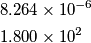 \begin{align}
  & 8.264\times 10^{-6} \\ 
 & 1.800\times 10^{2} \\ 
\end{align}