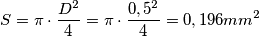 S=\pi \cdot \frac {D^2}4 = \pi \cdot \frac {0,5^2}4 = 0,196mm^2 S=\pi \cdot \frac {D^2}4 = \pi \cdot \frac {0,5^2}4 = 0,196mm^2