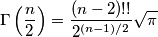 \Gamma\left(\frac{n}{2}\right)= \frac{(n-2)!!}{2^{(n-1)/2}} \sqrt{\pi} \Gamma\left(\frac{n}{2}\right)= \frac{(n-2)!!}{2^{(n-1)/2}} \sqrt{\pi}