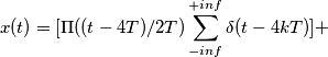 x(t)= [\Pi ((t-4T)/2T)\sum_{-inf}^{+inf}\delta (t-4kT)]+