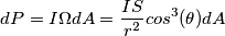 dP=I \Omega dA =  \frac{IS}{r^2}cos^3(\theta )dA