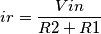 ir = \frac{Vin}{R2+R1} ir = \frac{Vin}{R2+R1}