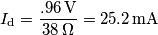 I_\text{d}=\frac{.96\,\text{V}}{38\,\Omega}=25.2\,\text{mA} I_\text{d}=\frac{.96\,\text{V}}{38\,\Omega}=25.2\,\text{mA}