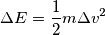 \Delta E=\frac{1}{2}m\Delta v^2 \Delta E=\frac{1}{2}m\Delta v^2