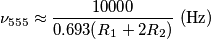 \nu_{555}\approx\frac{10000}{0.693(R_1+2R_2)}\;(\text{Hz})