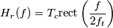 H_{r}(f)=T_{c}\text{rect}\left ( \frac{f}{2f_{t}} \right )