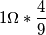 1\Omega *\frac{4}{9}
