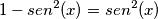 1-sen^{2}(x)=sen^{2}(x) 1-sen^{2}(x)=sen^{2}(x)