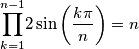 \overset{n-1}{\underset{k=1}{\prod}}2\sin\left(\frac{k\pi}{n}\right)=n \overset{n-1}{\underset{k=1}{\prod}}2\sin\left(\frac{k\pi}{n}\right)=n