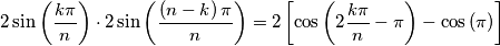 2\sin\left({\displaystyle \frac{k\pi}{n}}\right)\cdot2\sin\left({\displaystyle \frac{\left(n-k\right)\pi}{n}}\right)=2\left[\cos\left({\displaystyle 2\frac{k\pi}{n}}-\pi\right)-\cos\left(\pi\right)\right]