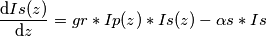 \frac{\mathrm{d}Is(z) }{\mathrm{d} z}=gr*Ip(z)*Is(z) -\alpha s*Is \frac{\mathrm{d}Is(z) }{\mathrm{d} z}=gr*Ip(z)*Is(z) -\alpha s*Is