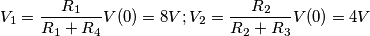 V_1=\frac{R_1}{R_1 + R_4}V(0)=8V;
V_2=\frac{R_2}{R_2+R_3}V(0)=4V V_1=\frac{R_1}{R_1 + R_4}V(0)=8V;
V_2=\frac{R_2}{R_2+R_3}V(0)=4V