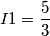 I1=\frac{5}{3}