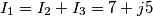{I_1} = {I_2} + {I_3} = 7 + j5 {I_1} = {I_2} + {I_3} = 7 + j5