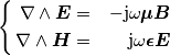 \left \{\begin{aligned}
\nabla\wedge \boldsymbol{E} &=&- \mathrm{j}\omega\boldsymbol{\mu}\boldsymbol{B}\\
\nabla\wedge \boldsymbol{H} &=& \mathrm{j}\omega\boldsymbol{\epsilon}\boldsymbol{E}
\end{aligned}\right . \left \{\begin{aligned}
\nabla\wedge \boldsymbol{E} &=&- \mathrm{j}\omega\boldsymbol{\mu}\boldsymbol{B}\\
\nabla\wedge \boldsymbol{H} &=& \mathrm{j}\omega\boldsymbol{\epsilon}\boldsymbol{E}
\end{aligned}\right .