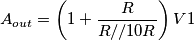 A_{out} = \left(1+\frac{R}{R//10R}\right)V1 A_{out} = \left(1+\frac{R}{R//10R}\right)V1