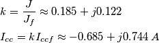 \begin{align}
& k=\frac{J}{{{J}_{f}}}\approx 0.185+j0.122 \\
& {{I}_{cc}}=k{{I}_{ccf}}\approx -0.685+j0.744\,A \\
\end{align} \begin{align}
& k=\frac{J}{{{J}_{f}}}\approx 0.185+j0.122 \\
& {{I}_{cc}}=k{{I}_{ccf}}\approx -0.685+j0.744\,A \\
\end{align}