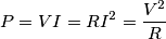 P=VI=RI^2=\frac{V^2}{R} P=VI=RI^2=\frac{V^2}{R}