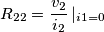 \[R_{22}= \frac{v_{2}}{i_{2}}\left |_{i1=0}\]