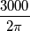 \frac{3000}{2\pi}