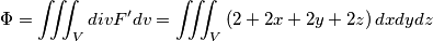 \Phi =\iiint_{V}{divF^{\prime}}dv=\iiint_{V}{(2+2x+2y+2z)}\,dxdydz \Phi =\iiint_{V}{divF^{\prime}}dv=\iiint_{V}{(2+2x+2y+2z)}\,dxdydz