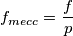 f_{mecc}=\frac{f}{p}