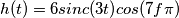 h(t)=6sinc(3t)cos(7f\pi)