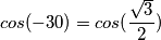 cos(-30)=cos(\frac{\sqrt3} {2})