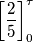 \left[\frac{2}{5}\right]_0^{\tau}