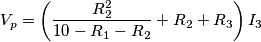 V_p=\left ( \frac{R_2^2}{10-R_1-R_2}+R_2+R_3 \right )I_3
